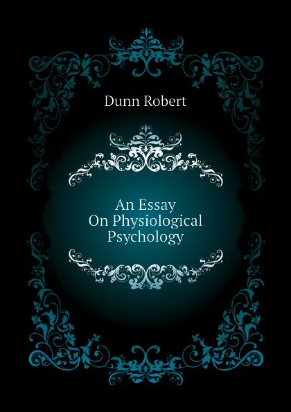 Обложка книги An Essay On Physiological Psychology, Dunn Robert