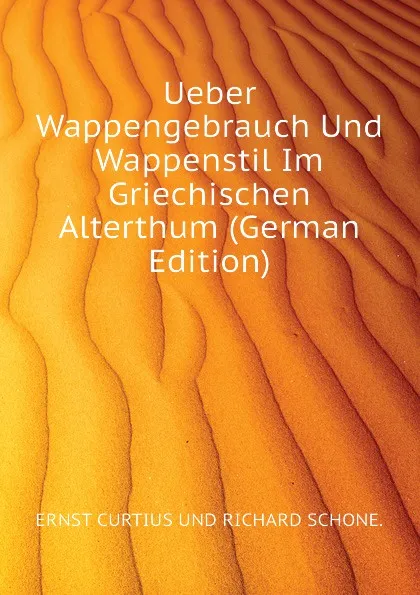 Обложка книги Ueber Wappengebrauch Und Wappenstil Im Griechischen Alterthum (German Edition), Curtius Ernst