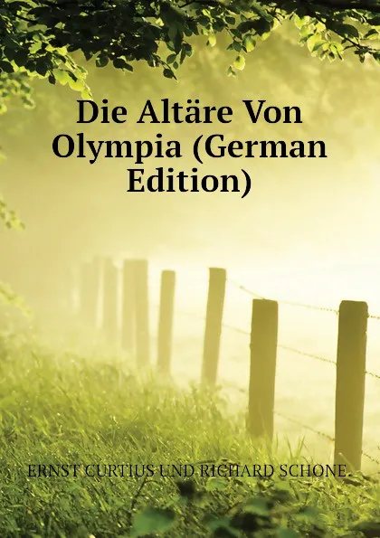 Обложка книги Die Altare Von Olympia (German Edition), Curtius Ernst