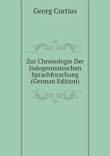 Обложка книги Zur Chronologie Der Indogermanischen Sprachforschung (German Edition), Georg Curtius