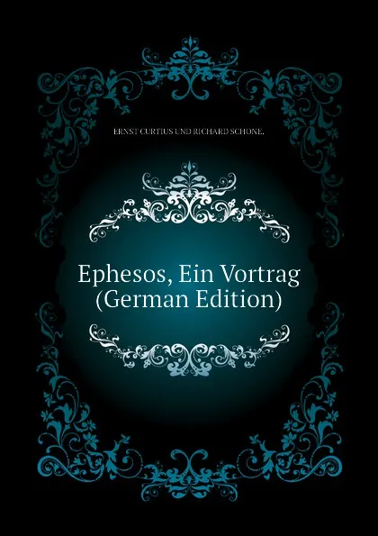 Обложка книги Ephesos, Ein Vortrag (German Edition), Curtius Ernst