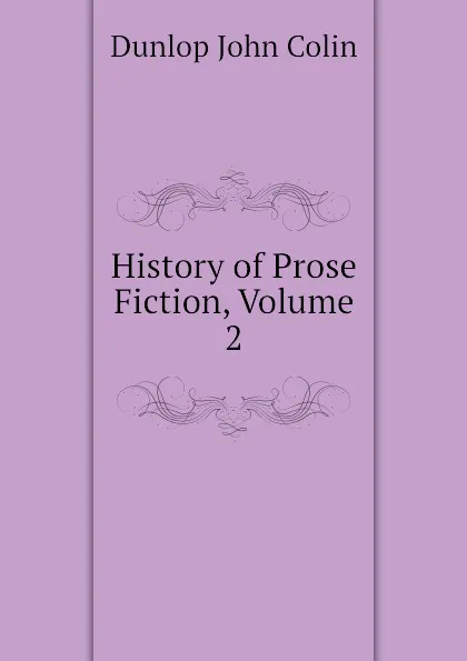 Обложка книги History of Prose Fiction, Volume 2, Dunlop John Colin