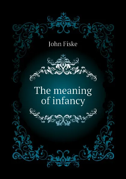 Обложка книги The meaning of infancy, John Fiske