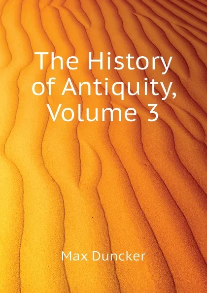 Обложка книги The History of Antiquity, Volume 3, Max Duncker