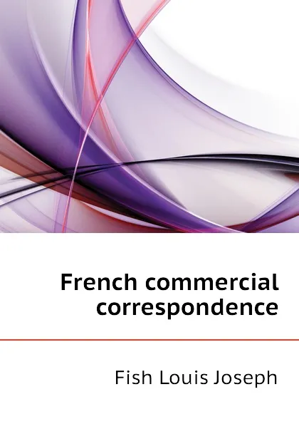 Обложка книги French commercial correspondence, Fish Louis Joseph