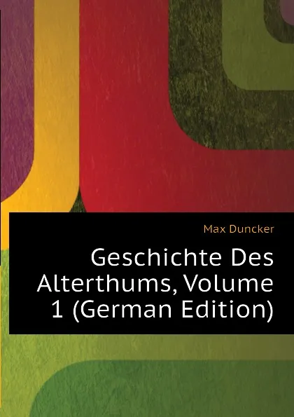 Обложка книги Geschichte Des Alterthums, Volume 1, Max Duncker