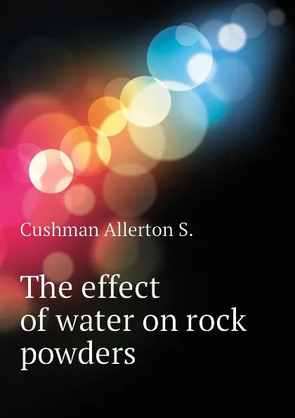 Обложка книги The effect of water on rock powders, Cushman Allerton S.