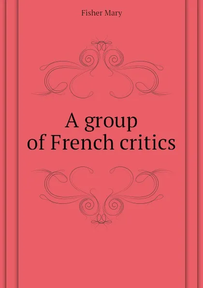 Обложка книги A group of French critics, Fisher Mary