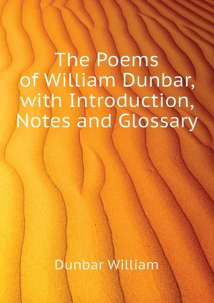 Обложка книги The Poems of William Dunbar, with Introduction, Notes and Glossary, Dunbar William