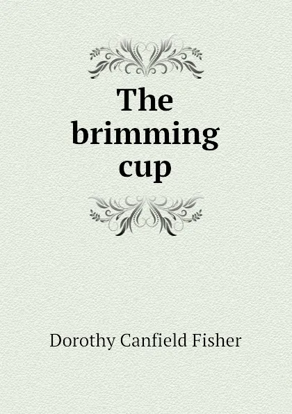 Обложка книги The brimming cup, Fisher Dorothy Canfield