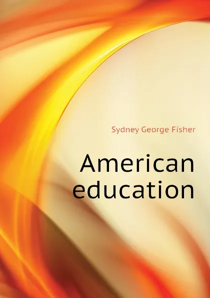 Обложка книги American education, Sydney George Fisher