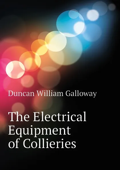 Обложка книги The Electrical Equipment of Collieries, Duncan William Galloway