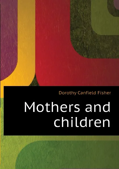 Обложка книги Mothers and children, Fisher Dorothy Canfield