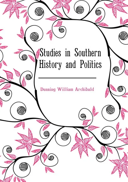 Обложка книги Studies in Southern History and Politics, Dunning William Archibald