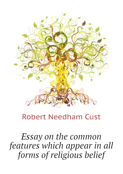 Обложка книги Essay on the common features which appear in all forms of religious belief, Cust Robert Needham