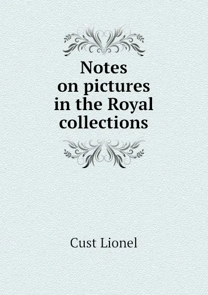 Обложка книги Notes on pictures in the Royal collections, Cust Lionel