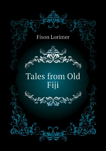 Обложка книги Tales from Old Fiji, Fison Lorimer