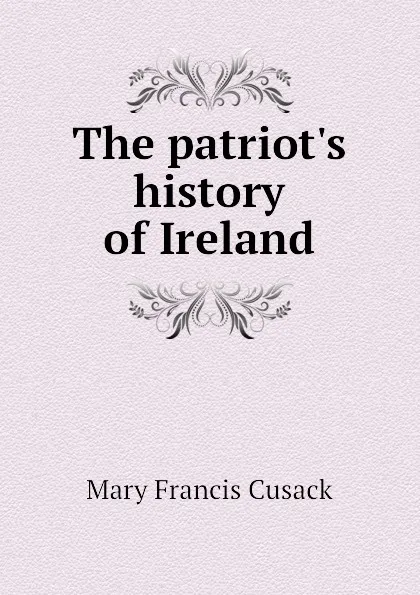 Обложка книги The patriot.s history of Ireland, Cusack Mary Francis