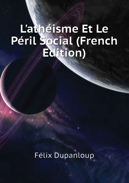 Обложка книги L.atheisme Et Le Peril Social (French Edition), Dupanloup Félix