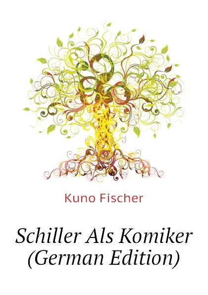 Обложка книги Schiller Als Komiker (German Edition), Куно Фишер