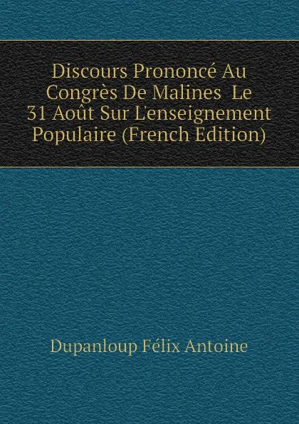 Обложка книги Discours Prononce Au Congres De Malines  Le 31 Aout Sur L.enseignement Populaire (French Edition), Dupanloup Félix Antoine