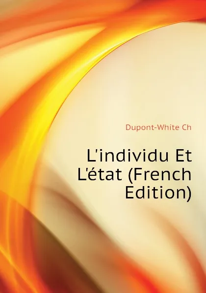 Обложка книги L.individu Et L.etat (French Edition), Dupont-White Ch