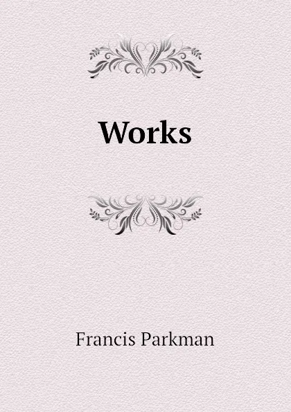 Обложка книги Works, Francis Parkman