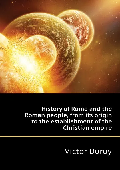 Обложка книги History of Rome and the Roman people, from its origin to the establishment of the Christian empire, Victor Duruy