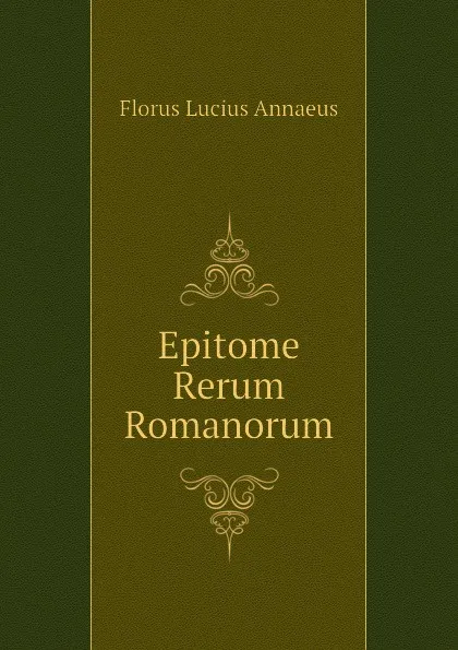 Обложка книги Epitome Rerum Romanorum, Florus Lucius Annaeus