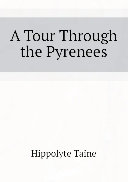 Обложка книги A Tour Through the Pyrenees, Taine Hippolyte