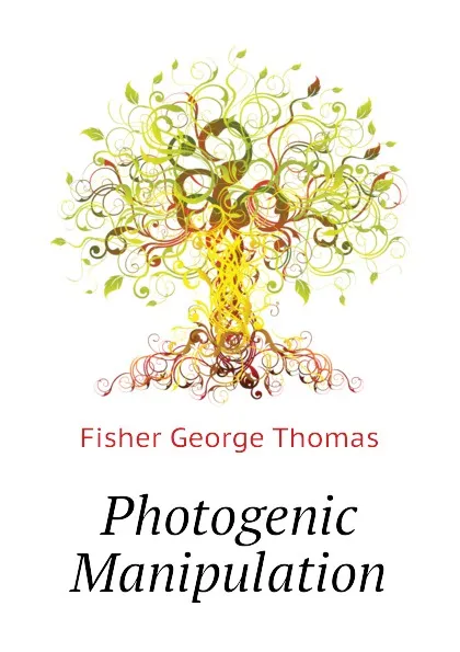 Обложка книги Photogenic Manipulation, Fisher George Thomas