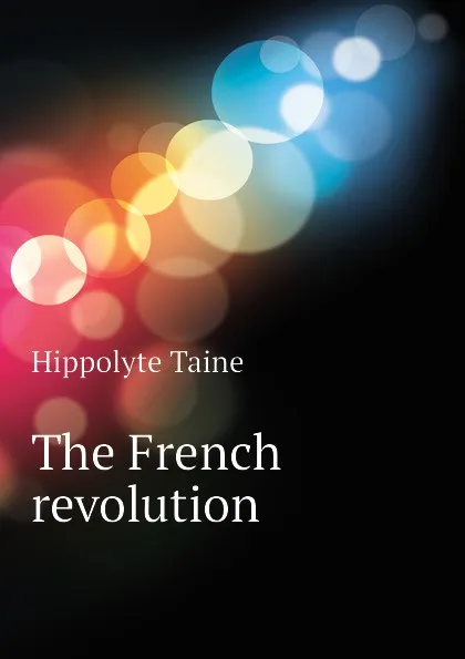 Обложка книги The French revolution, Taine Hippolyte