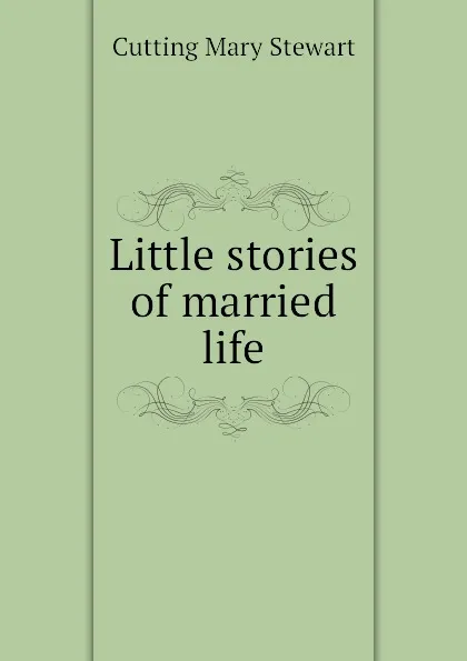 Обложка книги Little stories of married life, Cutting Mary Stewart