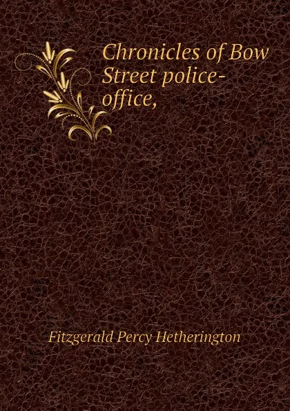 Обложка книги Chronicles of Bow Street police-office,, Fitzgerald Percy Hetherington