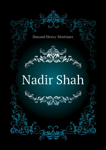 Обложка книги Nadir Shah, Durand Henry Mortimer