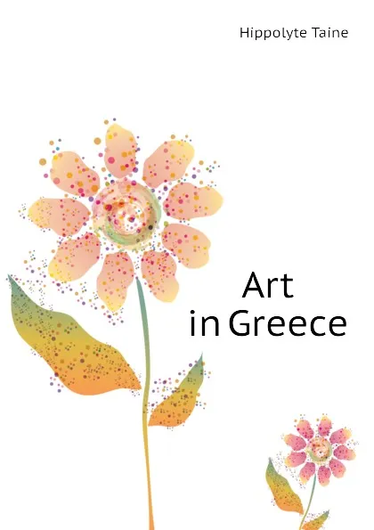 Обложка книги Art in Greece, Taine Hippolyte