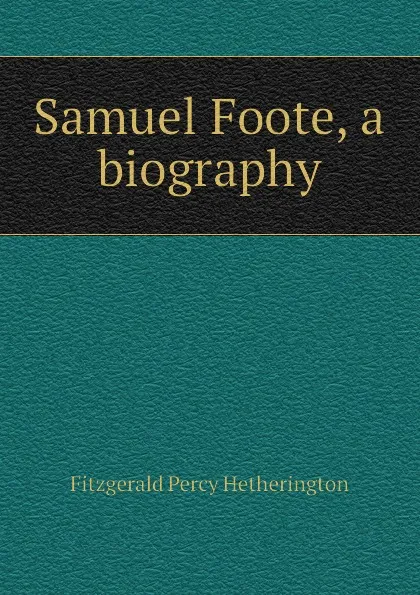 Обложка книги Samuel Foote, a biography, Fitzgerald Percy Hetherington