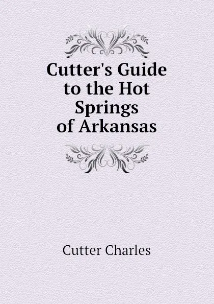 Обложка книги Cutter.s Guide to the Hot Springs of Arkansas, Cutter Charles