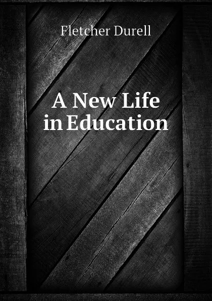 Обложка книги A New Life in Education, Durell Fletcher