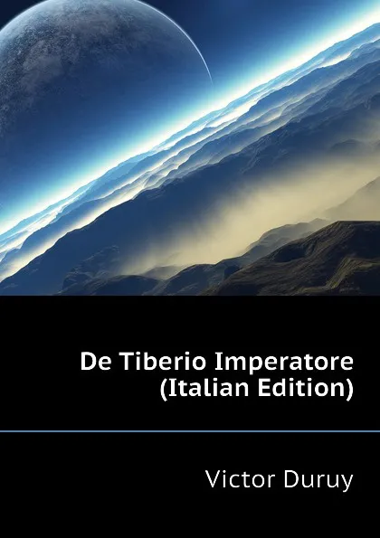 Обложка книги De Tiberio Imperatore (Italian Edition), Victor Duruy