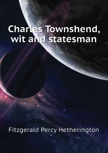 Обложка книги Charles Townshend, wit and statesman, Fitzgerald Percy Hetherington