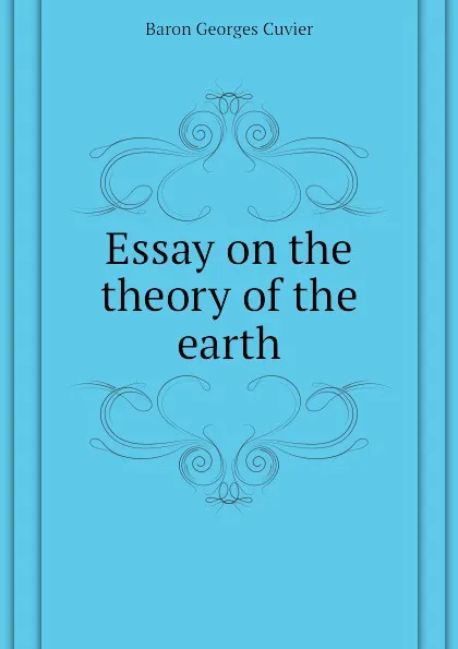 Обложка книги Essay on the theory of the earth, Cuvier Georges