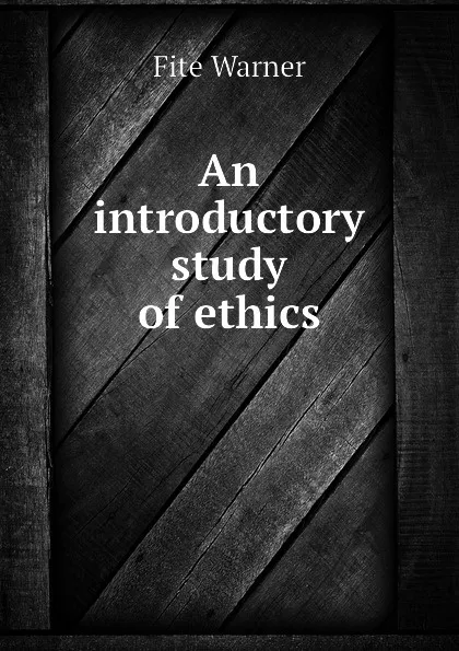 Обложка книги An introductory study of ethics, Fite Warner