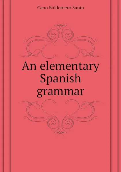 Обложка книги An elementary Spanish grammar, Cano Baldomero Sanín