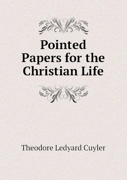 Обложка книги Pointed Papers for the Christian Life, Theodore L. Cuyler