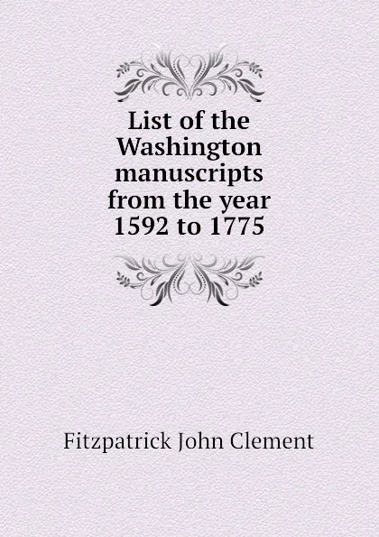 Обложка книги List of the Washington manuscripts from the year 1592 to 1775, Fitzpatrick John Clement