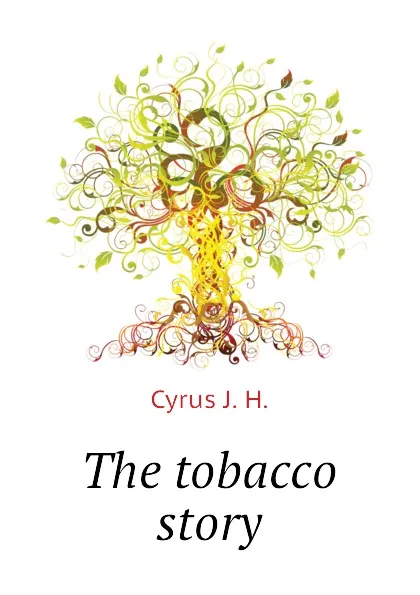 Обложка книги The tobacco story, Cyrus J. H.