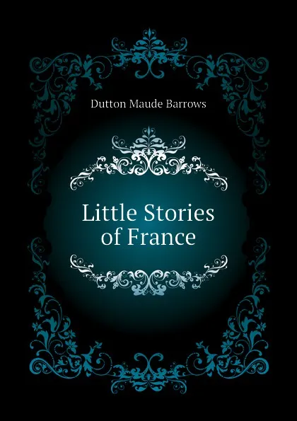 Обложка книги Little Stories of France, Dutton Maude Barrows