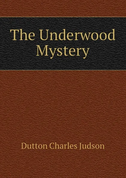 Обложка книги The Underwood Mystery, Dutton Charles Judson