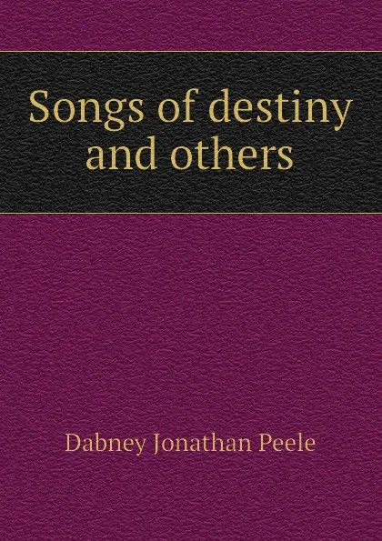 Обложка книги Songs of destiny and others, Dabney Jonathan Peele